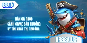 ban-ca-rr88-sanh-game-san-thuong-uy-tin-nhat-thi-truong