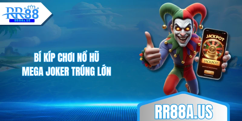 Bí kíp chơi nổ hũ Mega Joker trúng lớn