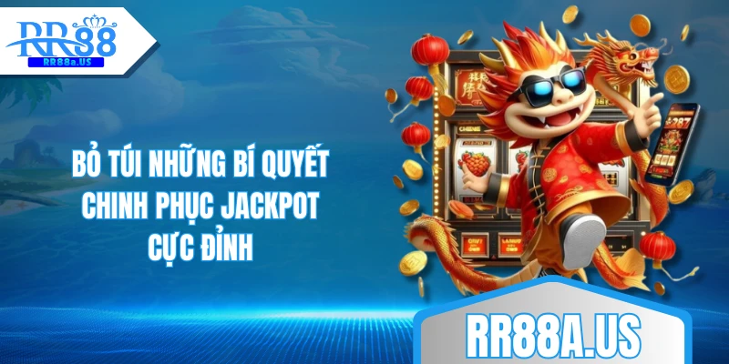 Bỏ túi những bí quyết chinh phục jackpot cực đỉnh