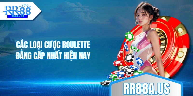 Các loại cược Roulette đẳng cấp nhất hiện nay