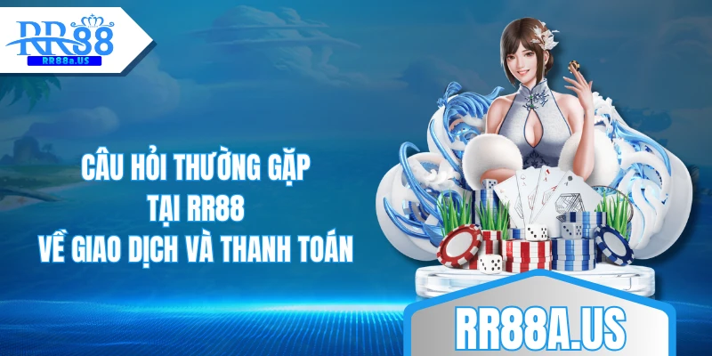 Câu hỏi thường gặp tại RR88 về giao dịch và thanh toán