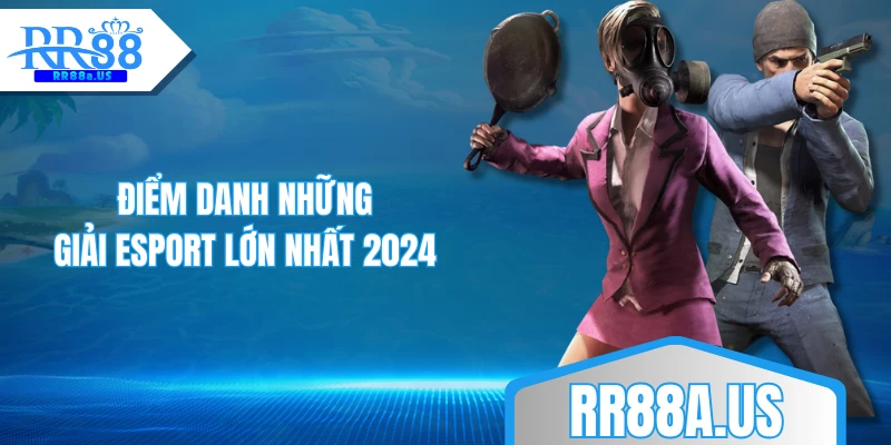 Điểm danh những giải Esport lớn nhất 2024