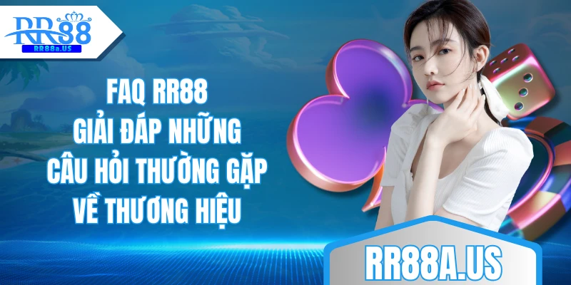 FAQ RR88 - Giải đáp những câu hỏi thường gặp về thương hiệu