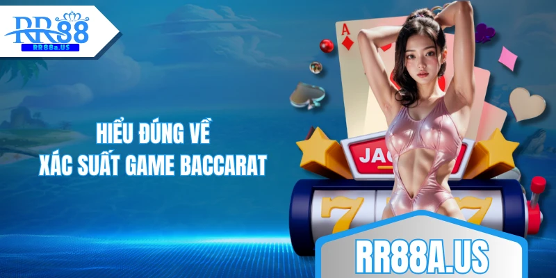 Hiểu đúng về xác suất game Baccarat