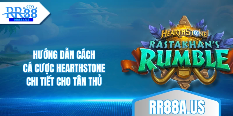 Hướng dẫn cách cá cược Hearthstone chi tiết cho tân thủ