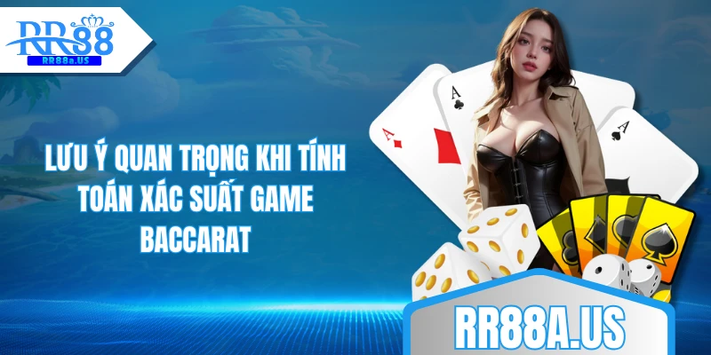 Lưu ý quan trọng khi tính toán xác suất game Baccarat