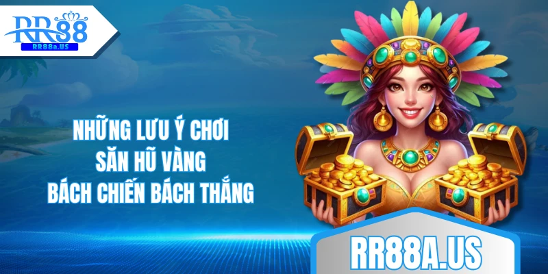 Những lưu ý chơi săn hũ vàng bách chiến bách thắng