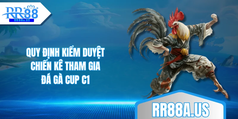 Quy định kiểm duyệt chiến kê tham gia đá gà CUP C1