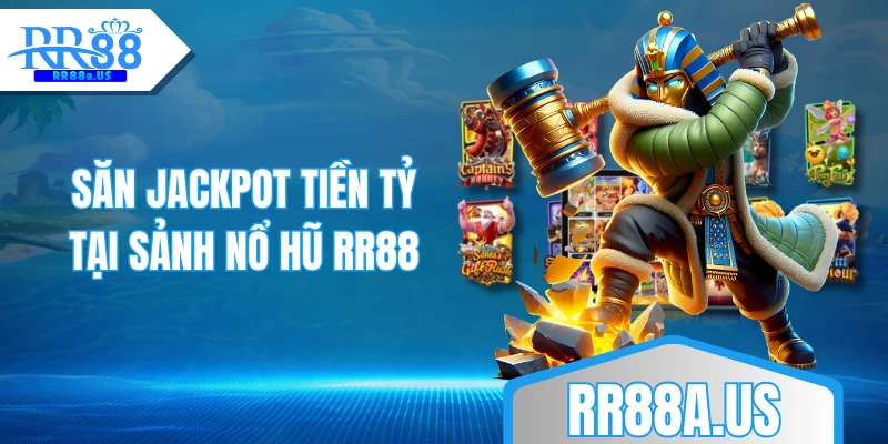 Săn jackpot tiền tỷ tại sảnh nổ hũ RR88