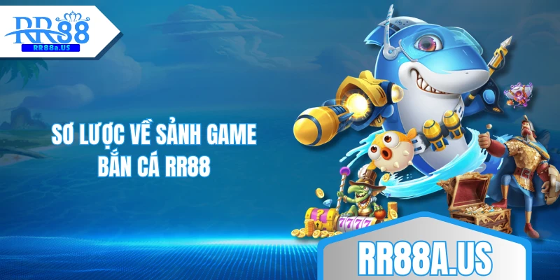 Sơ lược về sảnh game bắn cá RR88