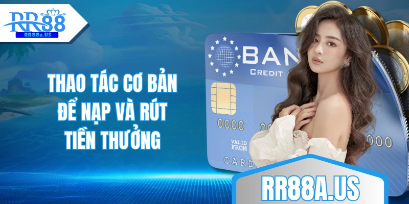 Thao tác cơ bản để nạp và rút tiền thưởng