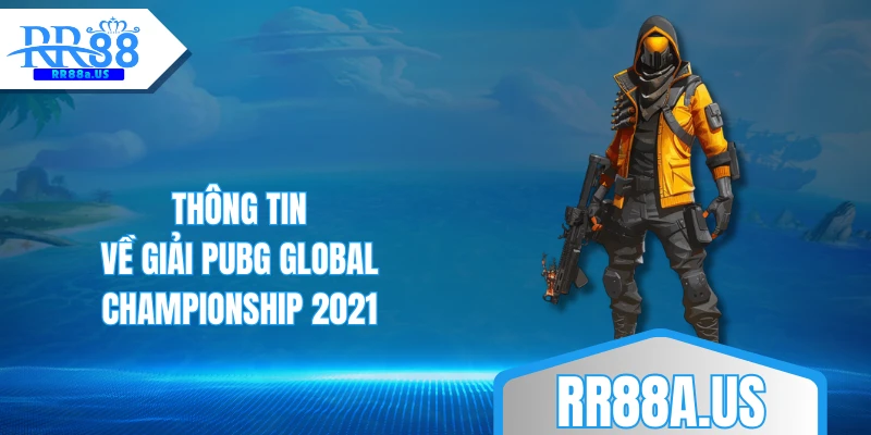 Thông tin về giải PUBG Global Championship 2021