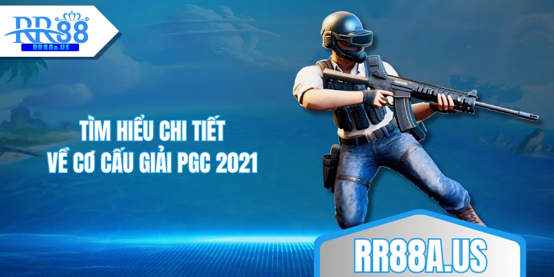 Tìm hiểu chi tiết về cơ cấu giải PGC 2021