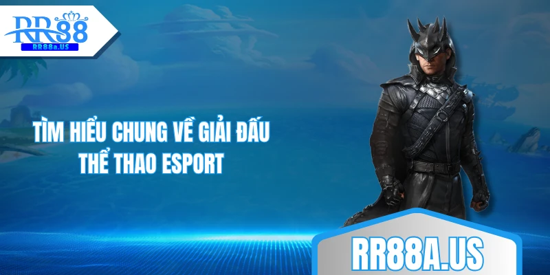 Tìm hiểu chung về giải đấu thể thao Esport