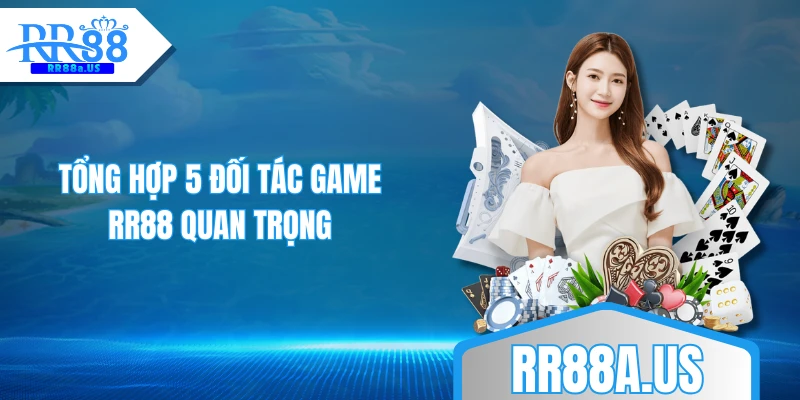 Tổng hợp 5 đối tác game RR88 quan trọng